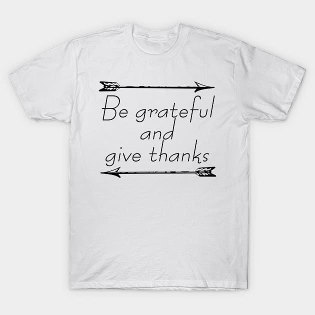 Be Grateful And Give Thanks T-Shirt by Barnabas